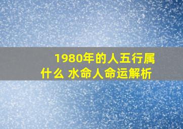 1980年的人五行属什么 水命人命运解析